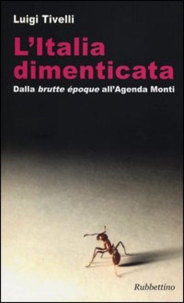 L'Italia dimenticata. Dalla «brutte époque» all'Agenda Monti - Luigi Tivelli