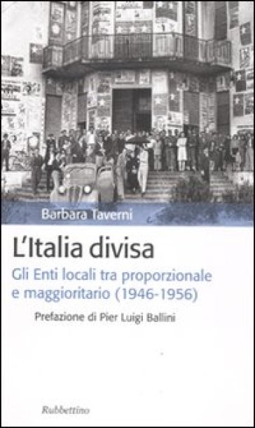 L'Italia divisa. Gli enti locali tra proporzionale e maggioritario (1946-1956) - Barbara Taverni