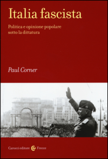 Italia fascista. Politica e opinione popolare sotto la dittatura - Paul R. Corner