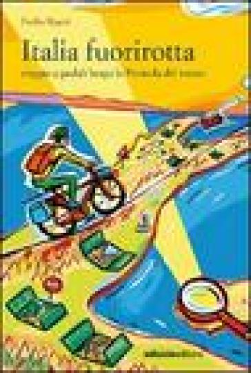 Italia fuorirotta. Viaggio a pedali attraverso la Penisola del tesoro - Emilio Rigatti