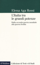 L Italia tra le grandi potenze. Dalla seconda guerra mondiale alla guerra fredda