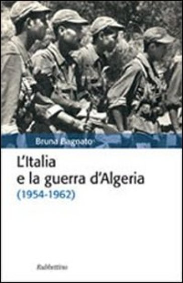 L'Italia e la guerra d'Algeria (1954-1962) - Bruna Bagnato