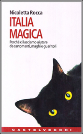 Italia magica. Perché ci lasciamo aiutare da cartomanti, maghi e guaritori