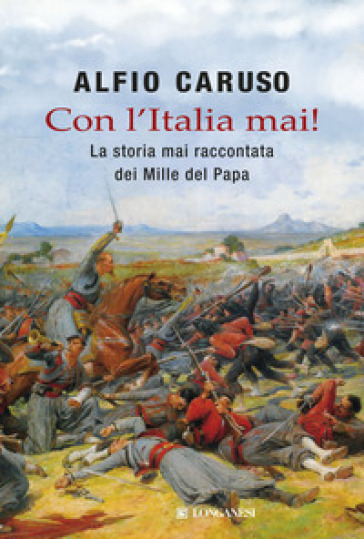 Con l'Italia mai! La storia mai raccontata dei Mille del papa - Alfio Caruso