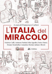 L Italia del miracolo. Federico Caffè, Amintore Fanfani, Felice Ippolito, Enrico Mattei, Donato Menichella, Costantino Mortati, Adriano Olivetti