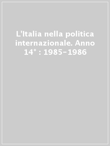L'Italia nella politica internazionale. Anno 14° : 1985-1986