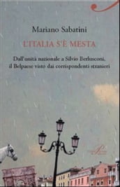 L Italia s è mesta. Dall Unità a Berlusconi, il Belpaese visto dai corrispondenti stranieri