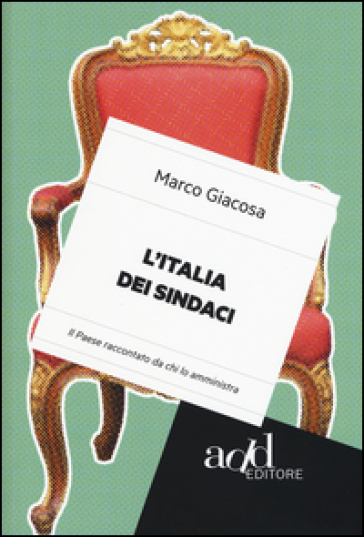 L'Italia dei sindaci. Il Paese raccontato da chi lo amministra - Marco Giacosa