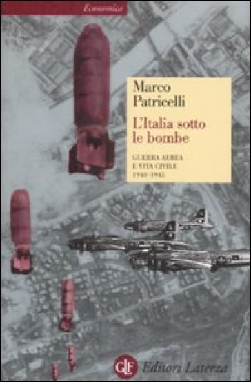 Italia sotto le bombe. Guerra aerea e vita civile 1940-1945 (L') - Marco Patricelli