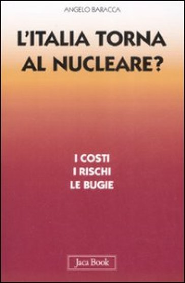 L'Italia torna al nucleare? I costi, i rischi, le bugie - Angelo Baracca