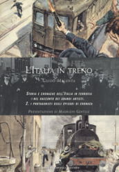 L Italia in treno. Storia e cronache dell Italia in ferrovia nel racconto dei grandi artisti. Ediz. a colori. 2: I protagonisti degli episodi di cronaca