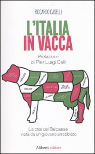 L'Italia in vacca. La crisi del Belpaese vista da un giovane arrabbiato - Riccardo Caselli