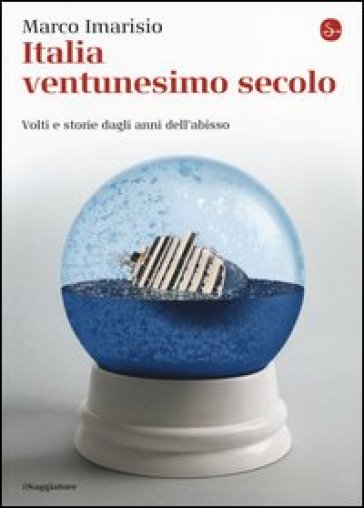 Italia ventunesimo secolo. Volti e storie dagli anni dell'abisso - Marco Imarisio