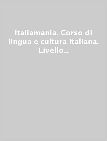 Italiamania. Corso di lingua e cultura italiana. Livello intermedio. Libro delle soluzioni degli esercizi