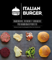 Italian Burger. Ingredienti, tecniche e strumenti per hamburger perfetti