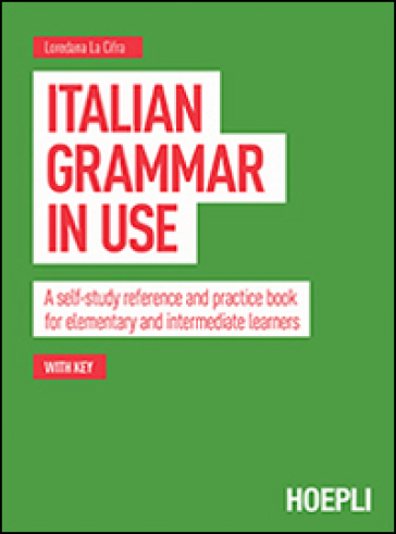 Italian grammar in use. A self-study reference and practice book for elementary and intermediate learners - Loredana La Cifra