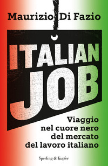 Italian job. Viaggio nel cuore nero del mercato del lavoro italiano - Maurizio Di Fazio