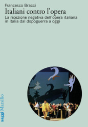 Italiani contro l opera. La ricezione negativa dell opera italiana in Italia dal dopoguerra a oggi