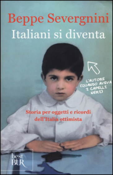 Italiani si diventa. Storia per oggetti e ricordi dell'Italia ottimista - Beppe Severgnini