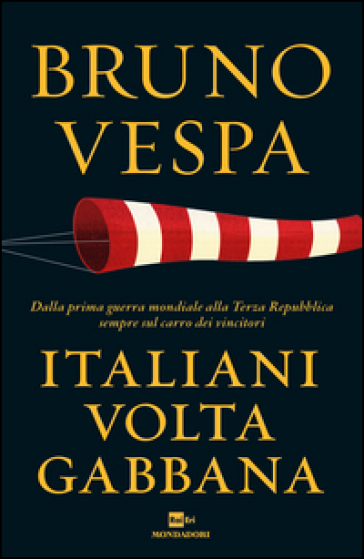 Italiani voltagabbana. Dalla prima guerra mondiale alla Terza Repubblica sempre sul carro dei vincitori - Bruno Vespa