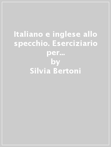 Italiano e inglese allo specchio. Eserciziario per anglofoni: problemi ed errori di interferenza. Livello B1-B2 - Silvia Bertoni