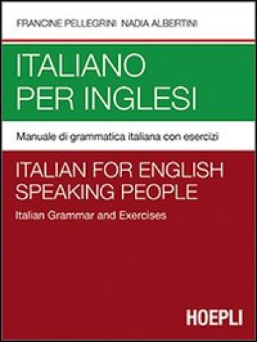 Italiano per inglesi. Manuale di grammatica italiana con esercizi - Francine Pellegrini - Nadia Albertini