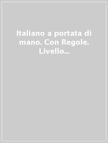 Italiano a portata di mano. Con Regole. Livello 2. Per la 4ª e 5ª classe elementare