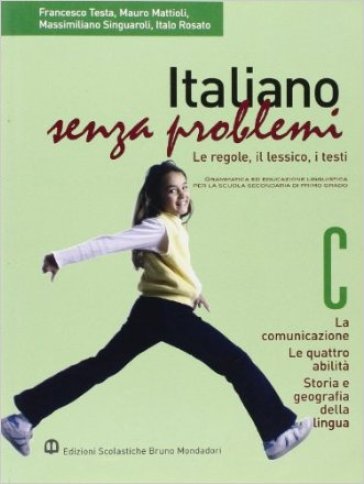 Italiano senza problemi. Vol. C: La comunicazione-Le quattro abilità-Storia e geografia della lingua. Per la Scuola media - Francesco Testa - Massimiliano Mattioli - M. Singuaroli