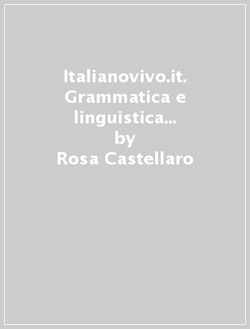 Italianovivo.it. Grammatica e linguistica per il biennio. Per le Scuole superiori. Con espansione online. Vol. 1 - Rosa Castellaro