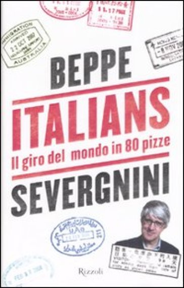 Italians. Il giro del mondo in 80 pizze - Beppe Severgnini