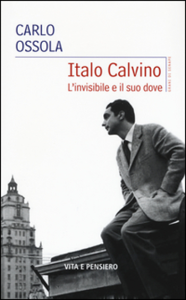 Italo Calvino. L'invisibile e il suo dove - Carlo Ossola