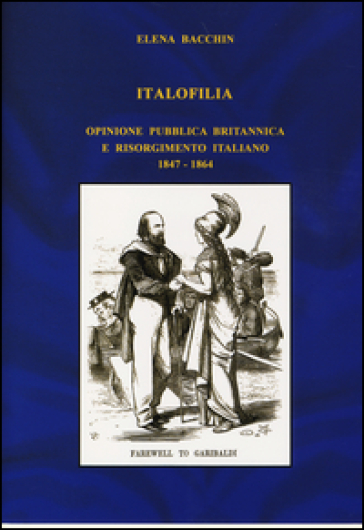 Italofilia. Opinione pubblica britannica e Risorgimento italiano (1847-1860) - Elena Bacchin