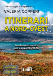 Itinerari a Nord-Ovest. Destinazioni insolite per viaggiatori curiosi