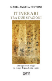 Itinerari tra due stagioni. Dialogo con i luoghi in tempi di pandemia e crisi