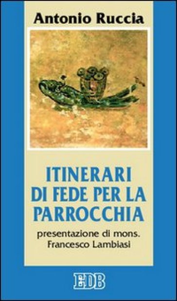 Itinerari di fede per la parrocchia - Antonio Ruccia