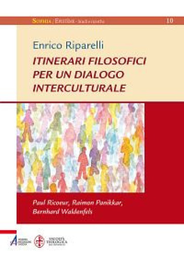 Itinerari filosofici per un dialogo interculturale. Paul Ricoeur, Raimon Panikkar, Bernhard Waldenfels - Enrico Riparelli
