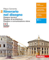 Itinerario nel disegno. Per le Scuole superiori. Con e-book. Con espansione online. Vol. 2: Disegno tecnico. Disegno di architettura. Disegno e comunicazione visiva