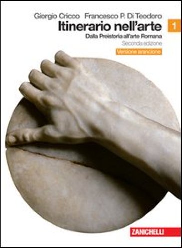 Itinerario nell'arte. Ediz. arancione. Con espansione online. Per le Scuole superiori. 1. - Giorgio Cricco - Francesco P. Di Teodoro