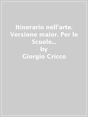 Itinerario nell'arte. Versione maior. Per le Scuole superiori. 3.Dall'età dei Lumi ai giorni nostri - Giorgio Cricco - Francesco P. Di Teodoro