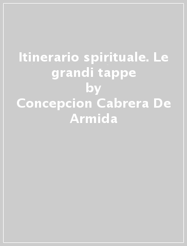 Itinerario spirituale. Le grandi tappe - Concepcion Cabrera De Armida
