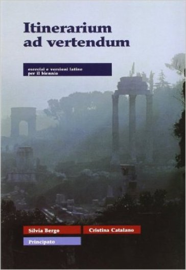 Itinerarium ad vertendum. Esercizi e versioni. Con espansione online. Per le Scuole superiori - Silvia Bergo - Cristina Catalano