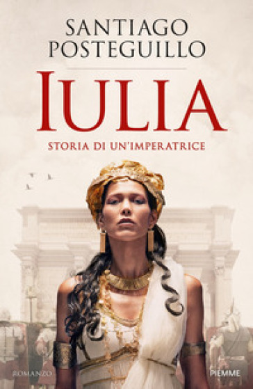 Iulia. Storia di un'imperatrice - Santiago Posteguillo