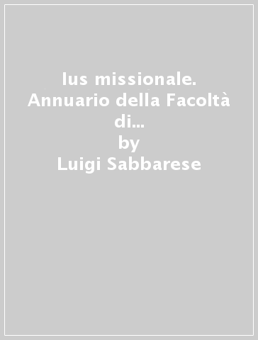 Ius missionale. Annuario della Facoltà di diritto canonico (2008) - Luigi Sabbarese