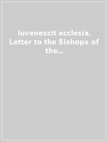 Iuvenescit ecclesia. Letter to the Bishops of the Catholic Church on the relation between hierarchical and charismatic gifts for the life and the mission...