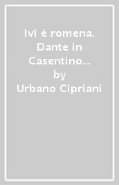 Ivi è romena. Dante in Casentino (1289, 1302-1311)