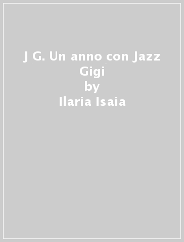 J & G. Un anno con Jazz & Gigi - Ilaria Isaia