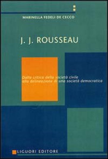 J. J. Rousseau. Dalla critica della società civile alla delineazione di una società democratica - Marinella Fedeli De Cecco