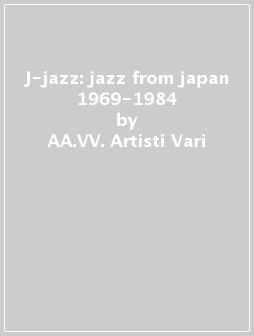 J-jazz: jazz from japan 1969-1984 - AA.VV. Artisti Vari