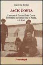 Jack Costa. L epopea di Giovanni Dalla Costa, il trevisano che cercò l oro in Alaska, e lo trovò