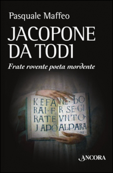 Jacopone da Todi. Frate rovente poeta mordente - Pasquale Maffeo